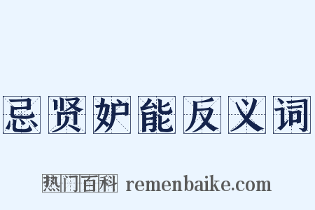 忌贤妒能反义词是什么意思的图片
